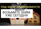 Возьмите займ под залог недвижимости уже сегодня